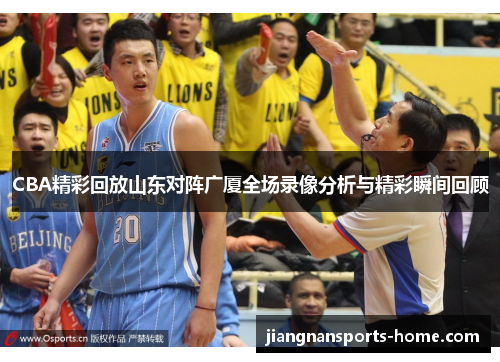 CBA精彩回放山东对阵广厦全场录像分析与精彩瞬间回顾